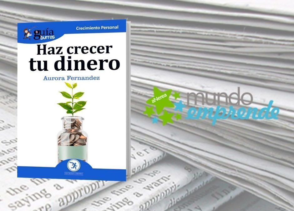 El «GuíaBurros: Haz crecer tu dinero» de Aurora Fernández en el medio escrito de Mundo Emprende