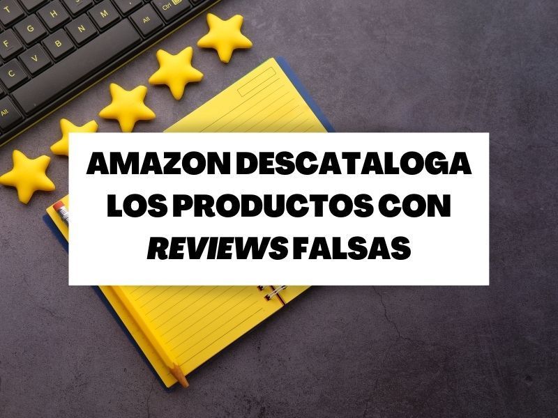 El marketplace de Amazon descataloga los productos de vendedores con reviews falsas
